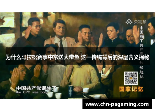 为什么马拉松赛事中常送大带鱼 这一传统背后的深层含义揭秘