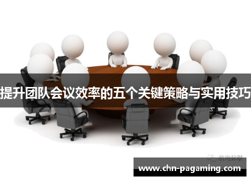 提升团队会议效率的五个关键策略与实用技巧