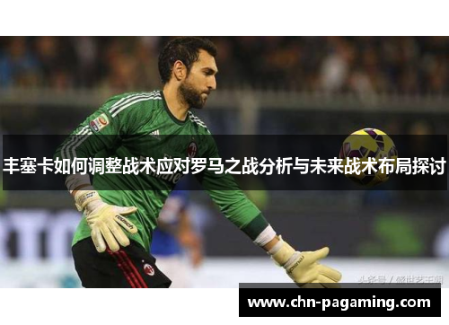 丰塞卡如何调整战术应对罗马之战分析与未来战术布局探讨