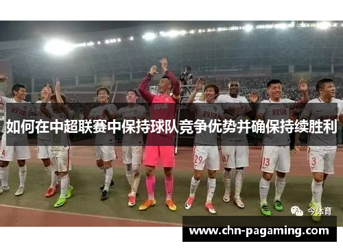 如何在中超联赛中保持球队竞争优势并确保持续胜利