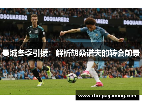 曼城冬季引援：解析胡桑诺夫的转会前景