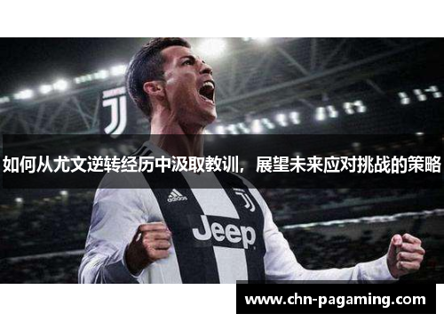 如何从尤文逆转经历中汲取教训，展望未来应对挑战的策略