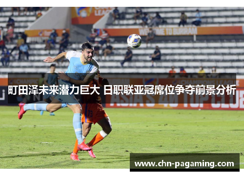 町田泽未来潜力巨大 日职联亚冠席位争夺前景分析