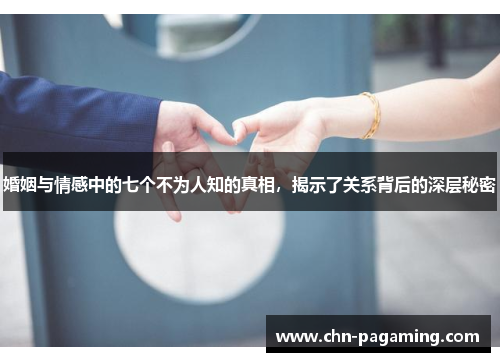 婚姻与情感中的七个不为人知的真相，揭示了关系背后的深层秘密