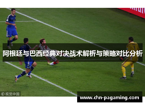 阿根廷与巴西经典对决战术解析与策略对比分析