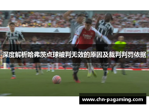 深度解析哈弗茨点球被判无效的原因及裁判判罚依据