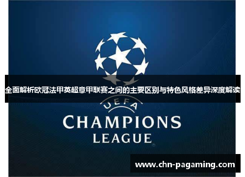 全面解析欧冠法甲英超意甲联赛之间的主要区别与特色风格差异深度解读