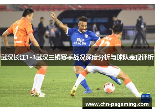 武汉长江1-3武汉三镇赛季战况深度分析与球队表现评析