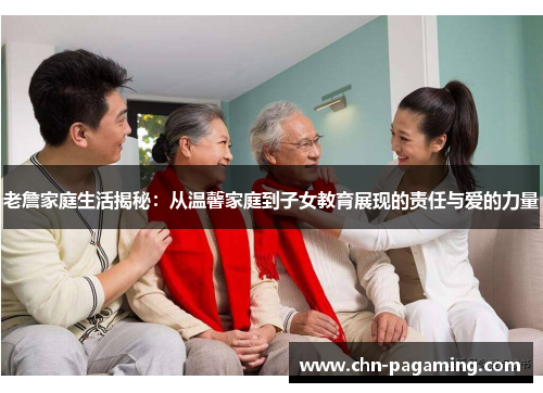 老詹家庭生活揭秘：从温馨家庭到子女教育展现的责任与爱的力量