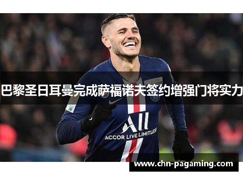 巴黎圣日耳曼完成萨福诺夫签约增强门将实力