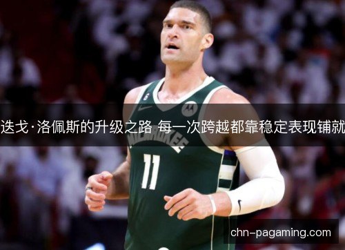 迭戈·洛佩斯的升级之路 每一次跨越都靠稳定表现铺就